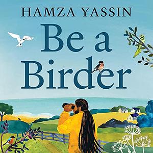 Be a Birder: My love of birdwatching and how to get started by Hamza Yassin