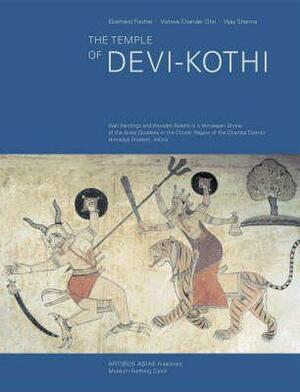 The Temple of Devi-Kothi: Wall Paintings and Wooden Reliefs in a Himalayan Shrine of the Great Goddess in the Churah Region of the Chamba Distri by Eberhard Fischer