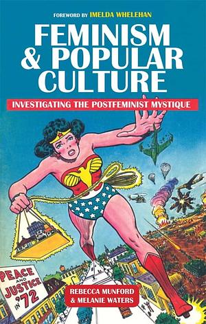 Feminism &amp; Popular Culture: Investigating the Postfeminist Mystique by Melanie Waters, Rebecca Munford