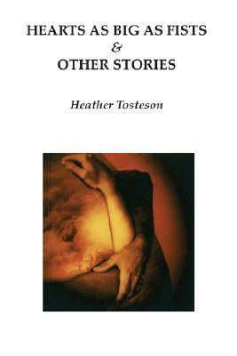 Hearts as Big as Fists & Other Stories by Heather Tosteson