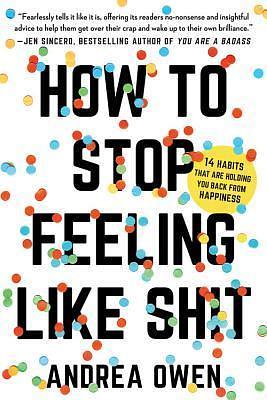 TestAsin_B07FPTZSLS_How to Stop Feeling Like Sh*t: 14 Habits that Are Holding You Back from Happiness: TestAsin_B07FPTZSLS_14 Habits that Are Holding You Back from Happiness by Andrea Owen, Andrea Owen