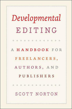 Developmental Editing: A Handbook for Freelancers, Authors, and Publishers by Scott Norton