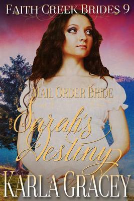 Mail Order Bride - Sarah's Destiny: Clean and Wholesome Historical Western Cowboy Inspirational Romance by Karla Gracey