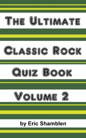 The Ultimate Classic Rock Trivia Quiz Book Volume 2 by Eric Shamblen