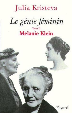 Le Génie féminin. Tome II. Mélanie Klein by Julia Kristeva