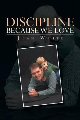 Discipline Because We Love by Jean White