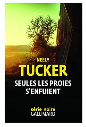 Seules les proies s'enfuient by Sébastien Raizer, Neely Tucker