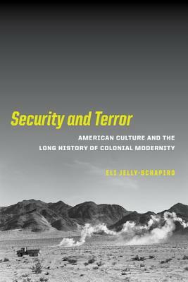 Security and Terror: American Culture and the Long History of Colonial Modernity by Eli Jelly-Schapiro