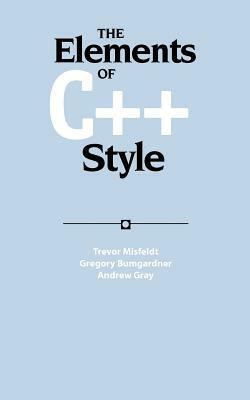 The Elements of C++ Style by Trevor Misfeldt, Andrew Gray, Gregory Bumgardner