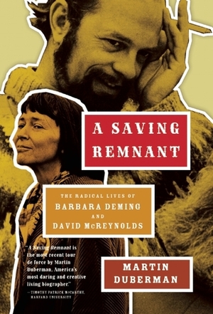 A Saving Remnant: The Radical Lives of Barbara Deming and David McReynolds by Martin Duberman