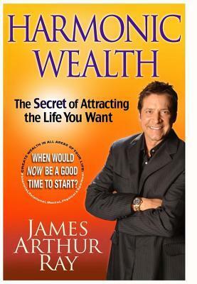 Harmonic Wealth: The Secret of Attracting True Abundance in All Areas of Your Life by James Arthur Ray