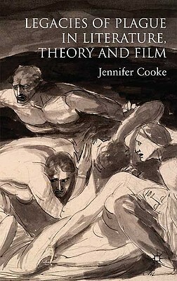 Legacies of Plague in Literature, Theory and Film by J. Cooke