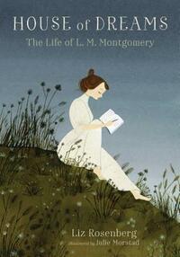 House of Dreams: The Life of L. M. Montgomery by Liz Rosenberg