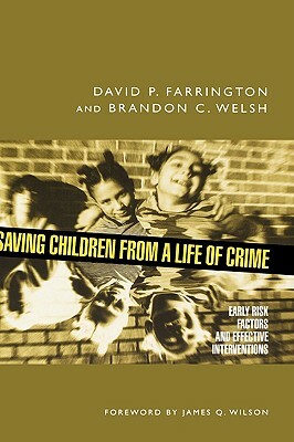 Saving Children from a Life of Crime: Early Risk Factors and Effective Interventions by David P. Farrington, Brandon C. Welsh