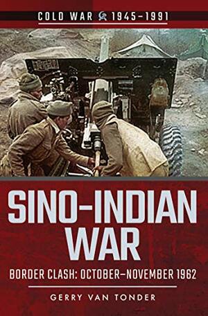 Sino-Indian War: Border Clash: October–November 1962 by Gerry Van Tonder