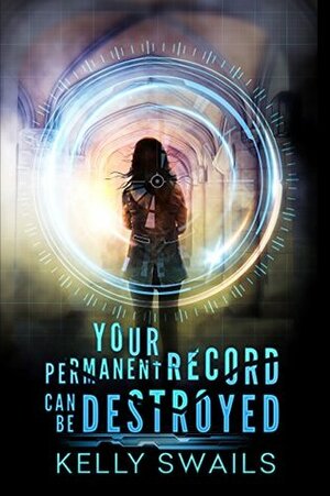 Your Permanent Record Can Be Destroyed: A School for Extraordinary Youth Novel by Kelly Swails