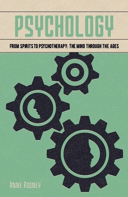 Psychology: From Spirits to Psychotherapy: The Mind Through the Ages by Anne Rooney