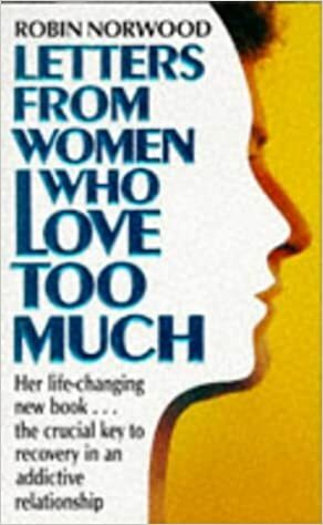 Letters From Women Who Love Too Much: A Closer Look At Relationship Addiction And Recovery by Robin Norwood