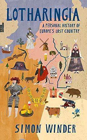 Lotharingia: A Personal History of France, Germany and the Countries In Between by Simon Winder, Simon Winder