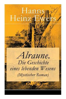 Alraune. Die Geschichte eines lebenden Wesens (Mystischer Roman) by Hanns Heinz Ewers