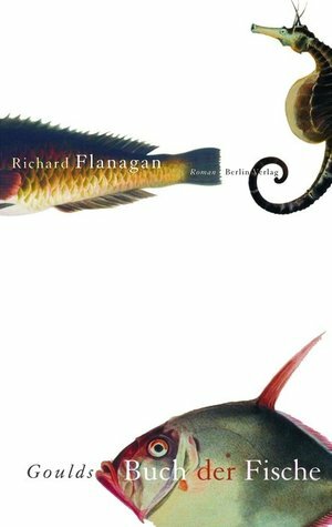 Goulds Buch der Fische: Ein Roman in zwölf Fischen by Richard Flanagan