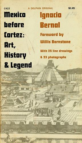 Mexico Before Cortez: Art, History And Legend by Ignacio Bernal