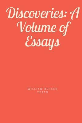 Discoveries: A Volume of Essays by W.B. Yeats
