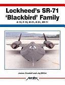 Lockheed's SR-71 'Blackbird' Family: A-12, F-12, M-21, D-21, SR-71 by James Goodall, Jay Miller