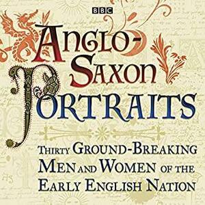 Anglo-Saxon Portraits by David Almond, Seamus Heaney, Barbara Yorke, Rowan Williams, Michael Wood