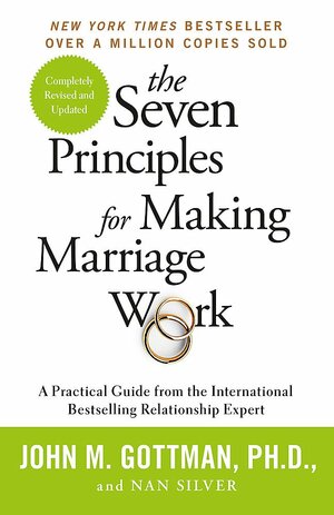 The Seven Principles For Making Marriage Work: A practical guide from the international bestselling relationship expert by John Gottman