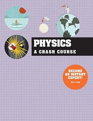 Physics: A Crash Course : Become an Instant Expert! by Brian Clegg