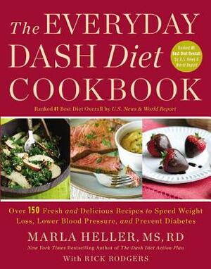 The Everyday Dash Diet Cookbook: Over 150 Fresh and Delicious Recipes to Speed Weight Loss, Lower Blood Pressure, and Prevent Diabetes by Marla Heller