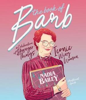 The Book of Barb: A Celebration of Stranger Things' Iconic Wing Woman by Nadia Bailey