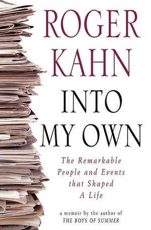 Into My Own: The Remarkable People and Events That Shaped a Life by Roger Kahn