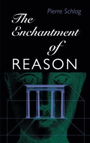 The Enchantment Of Reason by Pierre Schlag