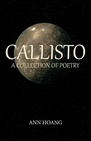 Callisto: A Collection of Poetry by Ann Hoang