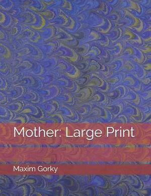 Mother: Large Print by Maxim Gorky