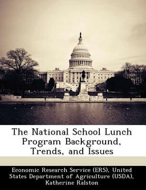 The National School Lunch Program Background, Trends, and Issues by Katherine Ralston, Constance Newman