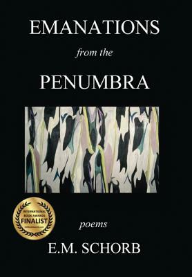 Emanations from the Penumbra: poems by E. M. Schorb