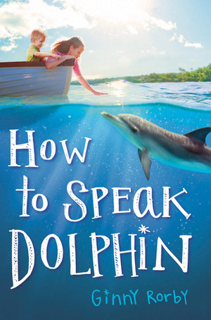 How to Speak Dolphin by Ginny Rorby