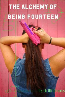 The Alchemy of Being Fourteen by Leah Williams