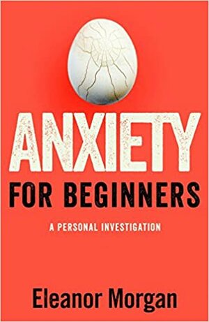 Anxiety for Beginners by Eleanor Morgan