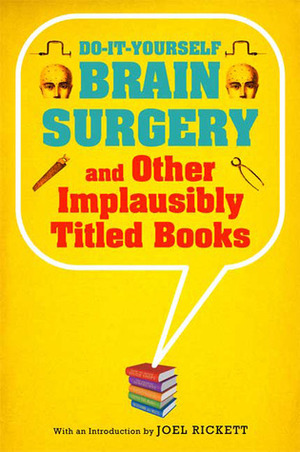 Do-It-Yourself Brain Surgery and Other Implausibly Titled Books by Joel Rickett