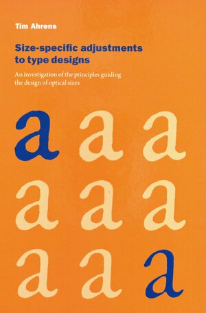 Size-specific adjustments to type designs: An investigation of the principles guiding the design of optical sizes by Tim Ahrens