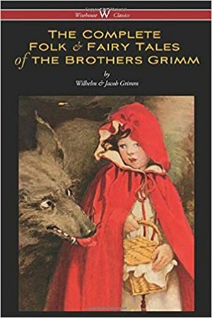 The Complete Folk & Fairy Tales of the Brothers Grimm (Wisehouse Classics Edition): The Complete and Authoritative Edition by Jacob Grimm