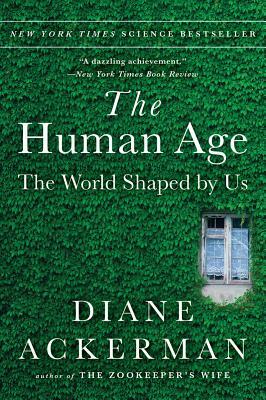 The Human Age: The World Shaped by Us by Diane Ackerman