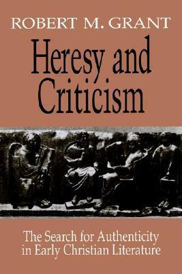 Heresy and Criticism: The Search for Authenticity in Early Christian Literature by Robert McQueen Grant