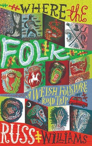 Where the Folk: A Welsh Folklore Road Trip by Russ Williams