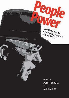 People Power: The Community Organizing Tradition of Saul Alinsky by Mike Miller, Aaron Schutz