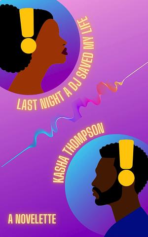 Last Night A DJ Saved My Life: A Novelette by Kasha Thompson, Kasha Thompson